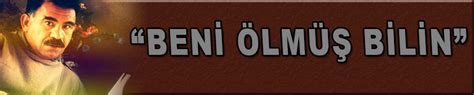 Ö­c­a­l­a­n­:­ ­B­e­n­i­ ­ö­l­m­ü­ş­ ­b­i­l­i­n­.­.­.­